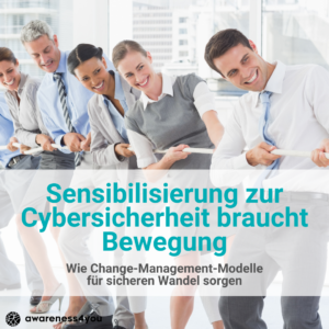 Cybersicherheit braucht Bewegung. Wie Change-Management-Modelle für sicheren Wandel sorgen. awareness4you.de
